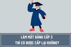Mất bằng cấp 3 có làm lại được không